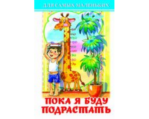 Книга А6 САМОВАР Для самых маленьких (К-ДСМ-30) "Пока я буду подрастать"